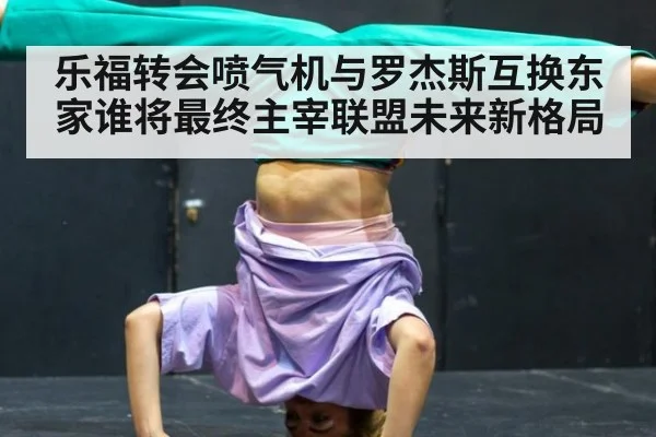 乐福转会喷气机与罗杰斯互换东家谁将最终主宰联盟未来新格局