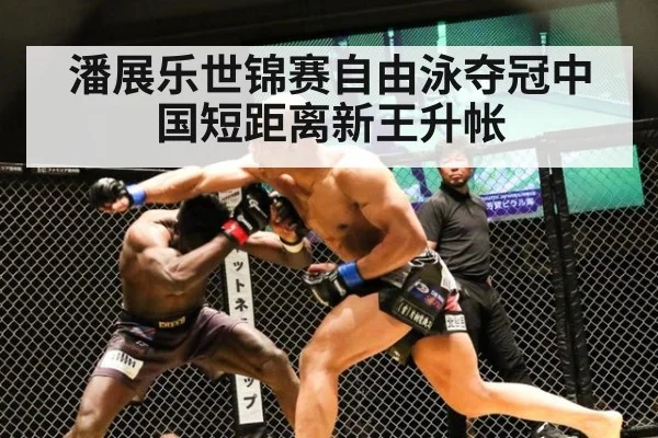 潘展乐世锦赛自由泳夺冠中国短距离新王升帐
